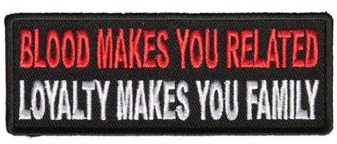 Blood Makes You Related, Loyalty Makes You Family PATCH - 4x1.5 inch